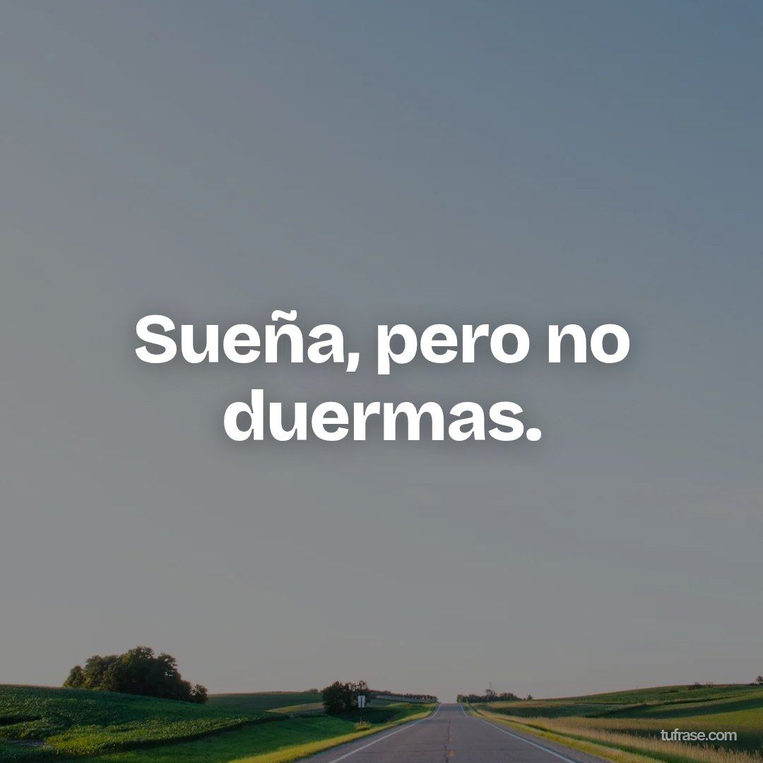 Sueña, pero no duermas.