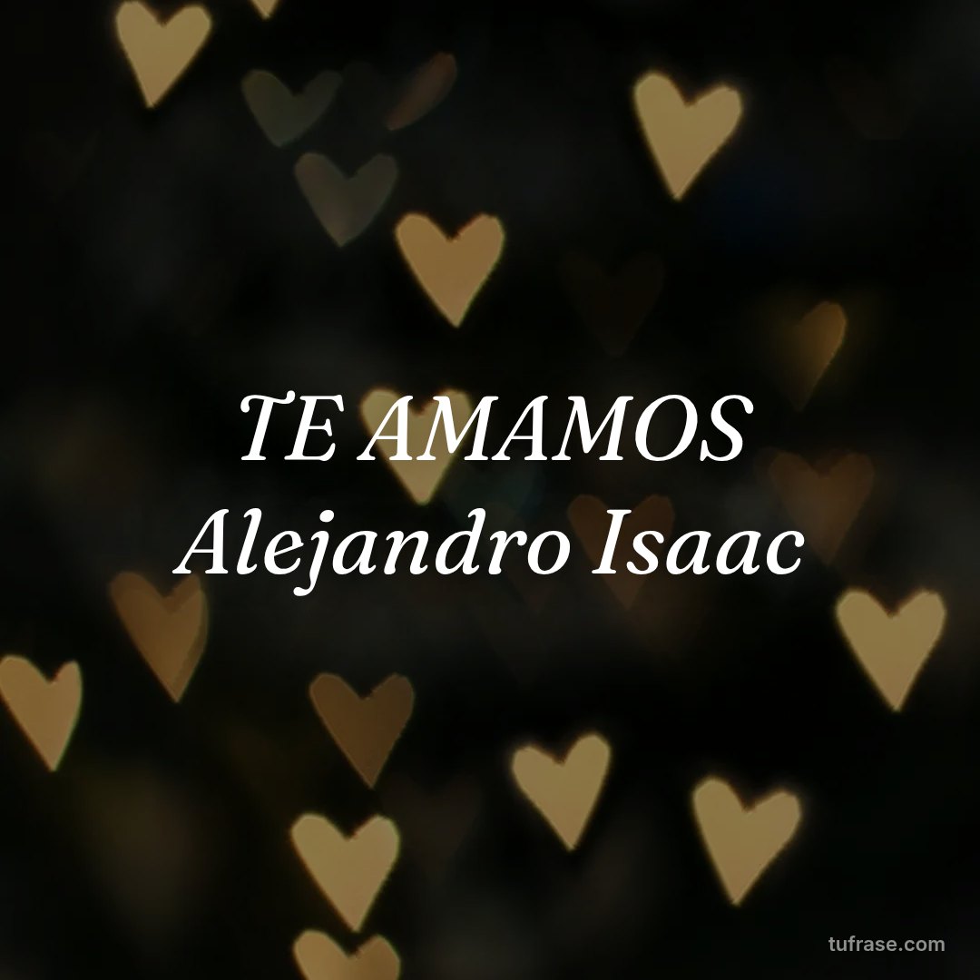 TE AMAMOS Alejandro Isaac