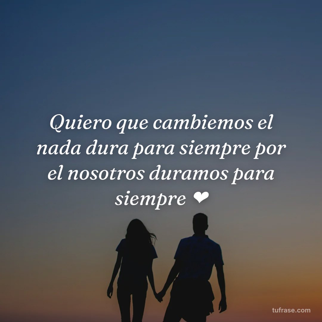 Quiero que cambiemos el nada dura para siempre por el nosotros duramos para siempre ❤️