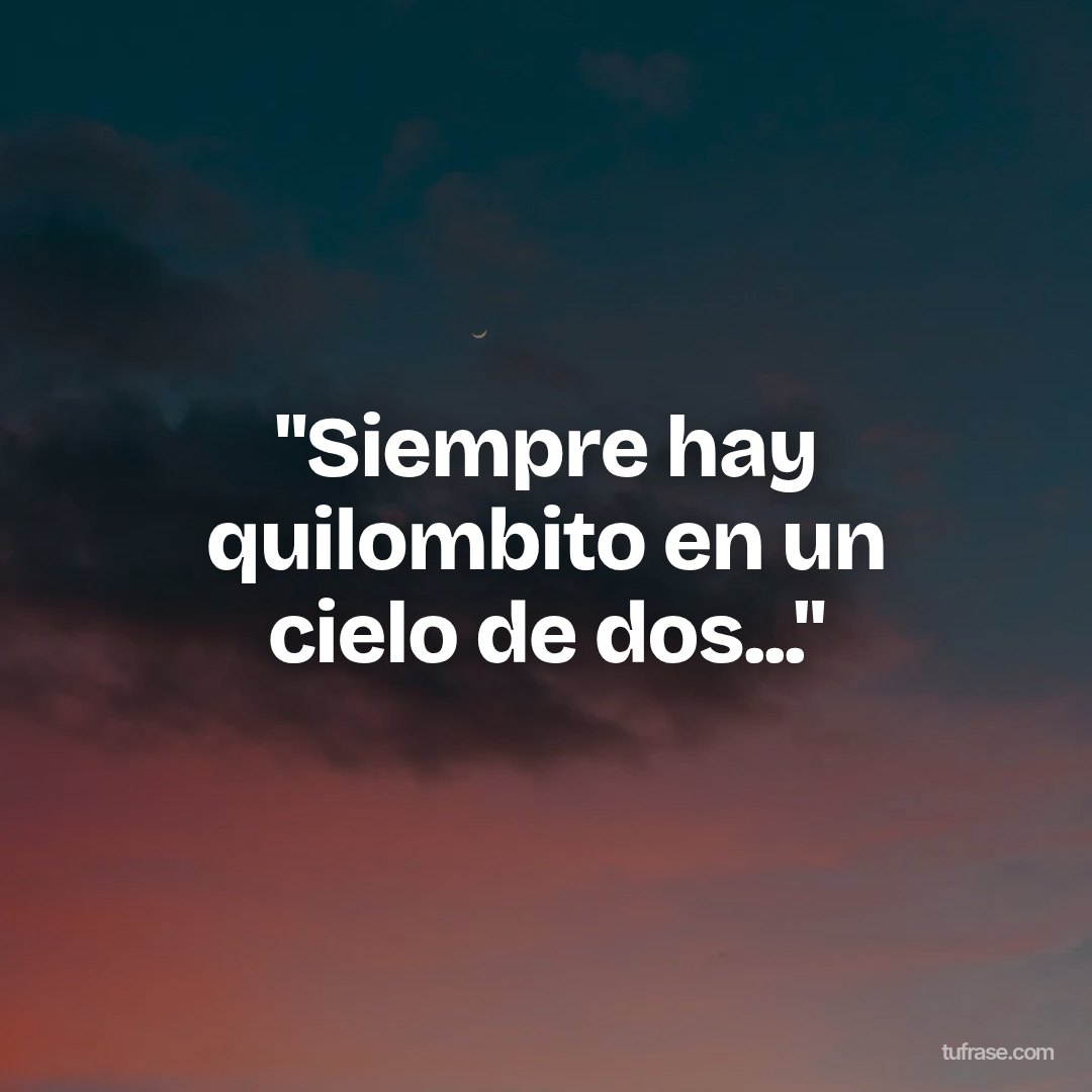 "Siempre hay quilombito en un cielo de dos..."