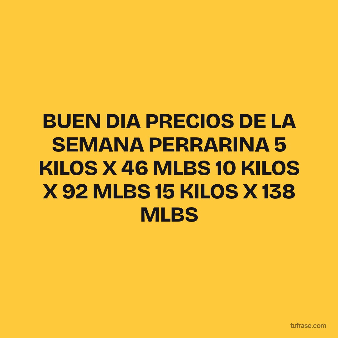 BUEN DIA PRECIOS DE LA SEMANA PERRARINA 5 KILOS X 46 MLBS 10 KILOS X 92 MLBS 15 KILOS X 138 MLBS