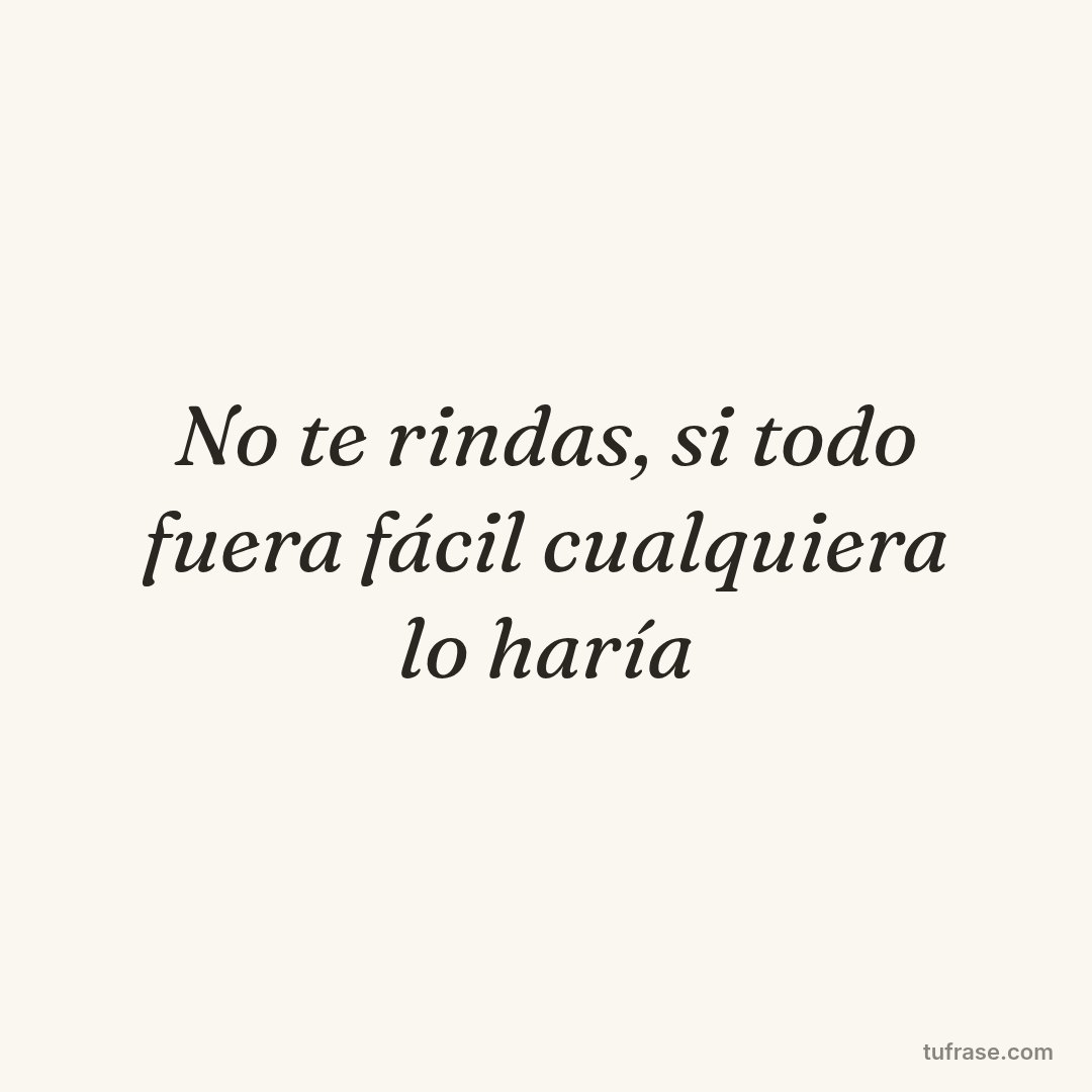 No te rindas, si todo fuera fácil cualquiera lo haría