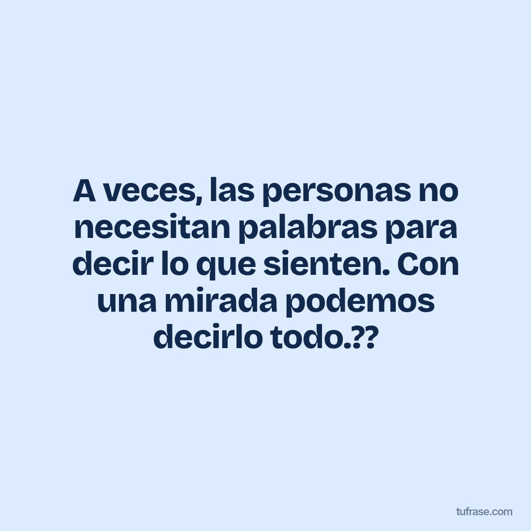 A veces, las personas no necesitan palabras para decir lo que sienten. Con una mirada podemos decirlo todo.??