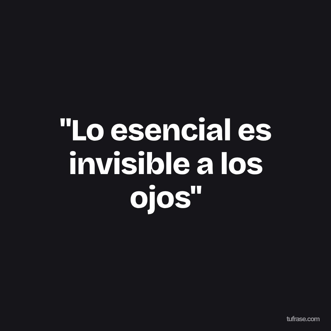 "Lo esencial es invisible a los ojos"
