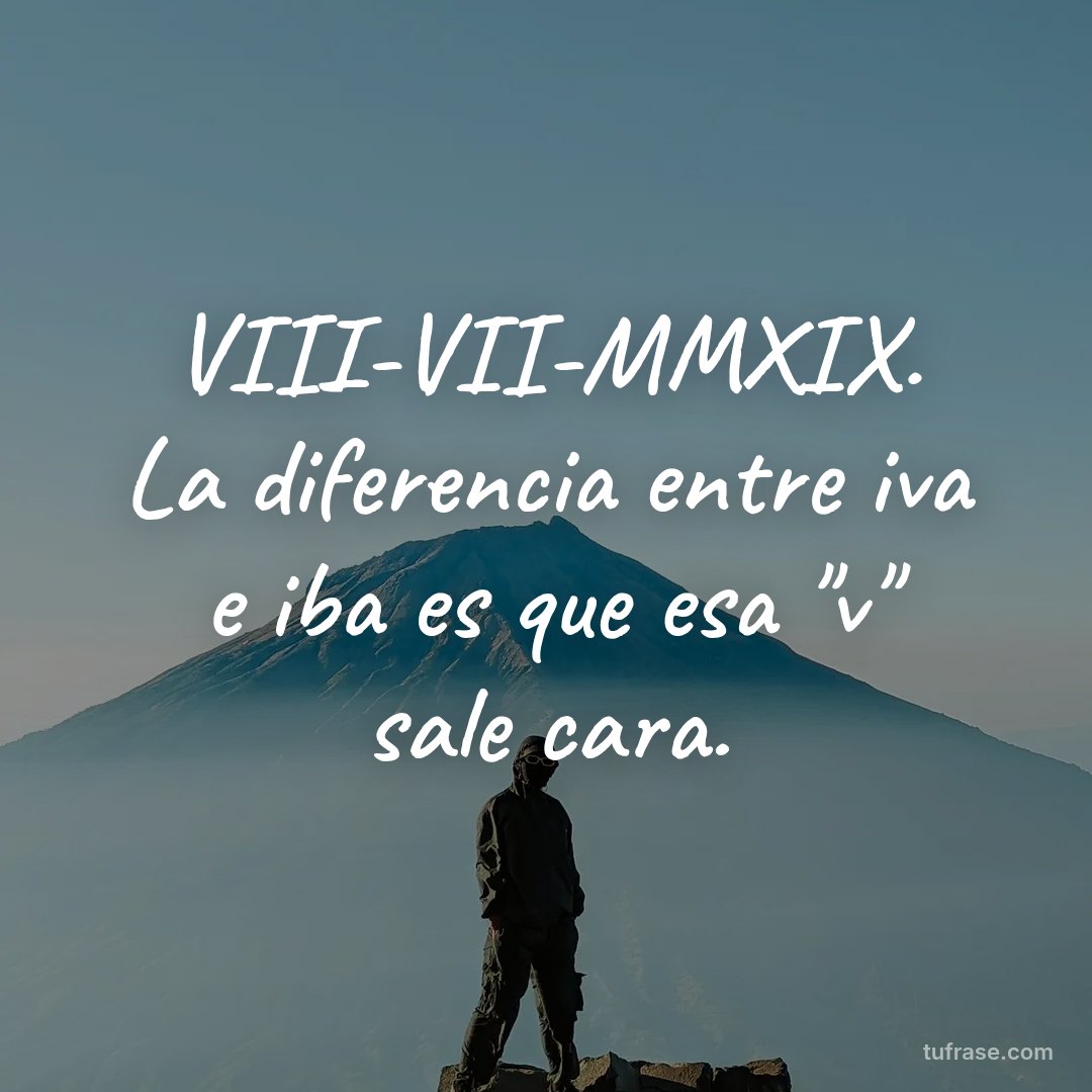 VIII-VII-MMXIX. La diferencia entre iva e iba es que esa "v" sale cara.