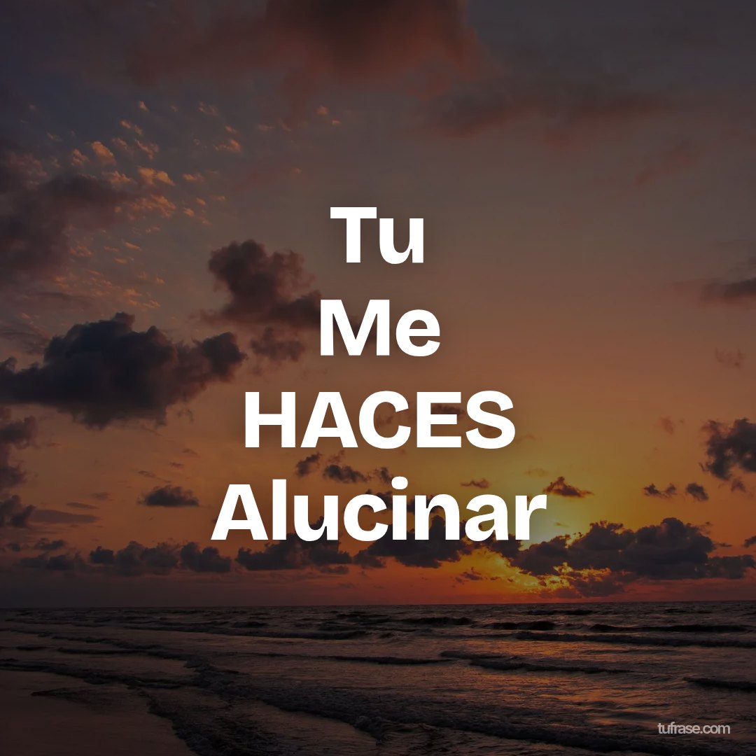 Tu Me HACES Alucinar
