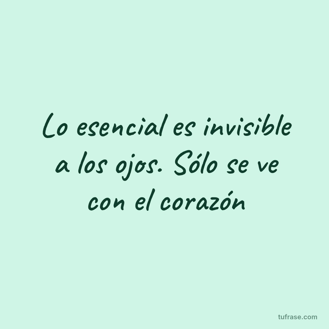 Lo esencial es invisible a los ojos. Sólo se ve con el corazón