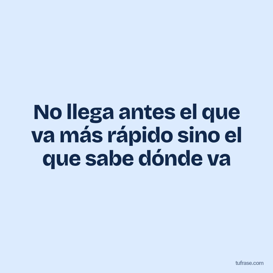 No llega antes el que va más rápido sino el que sabe dónde va