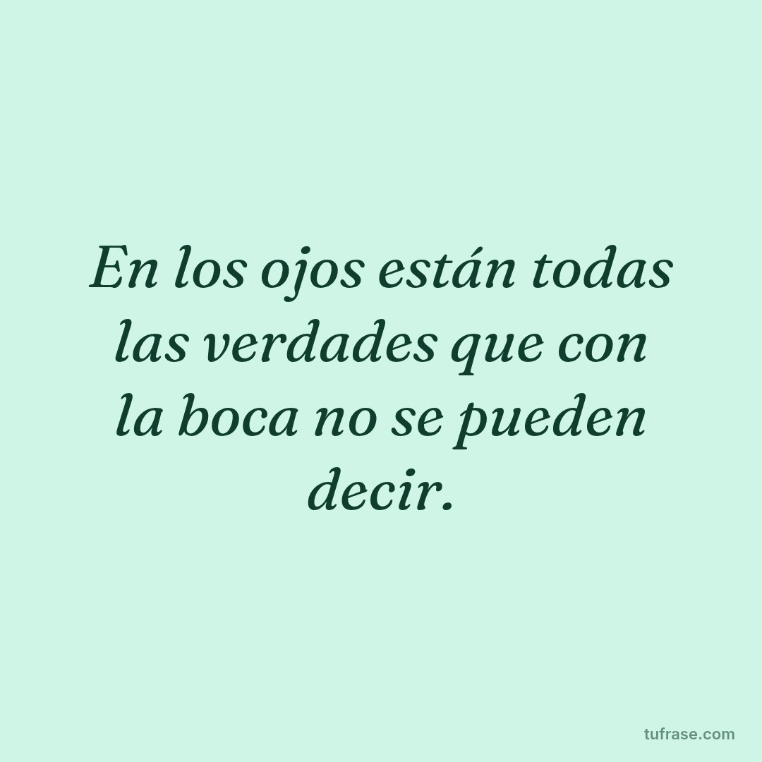 En los ojos están todas las verdades que con la boca no se pueden decir.
