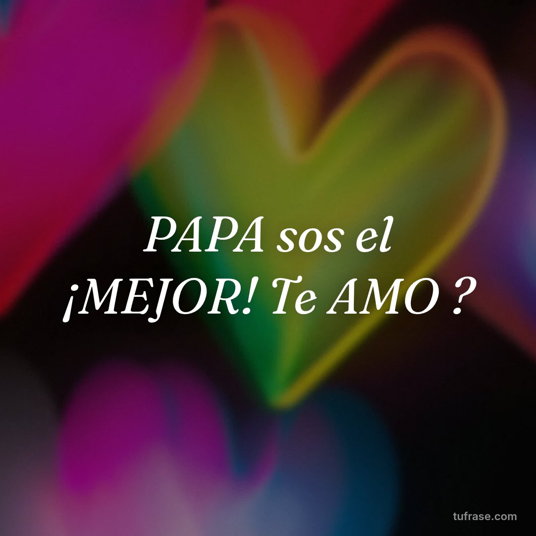PAPA sos el ¡MEJOR! Te AMO ?