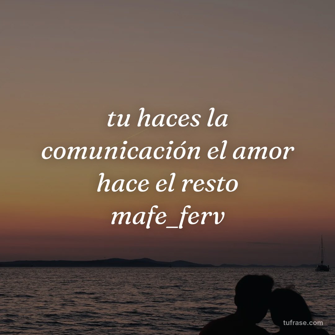 tu haces la comunicación el amor hace el resto mafe_ferv