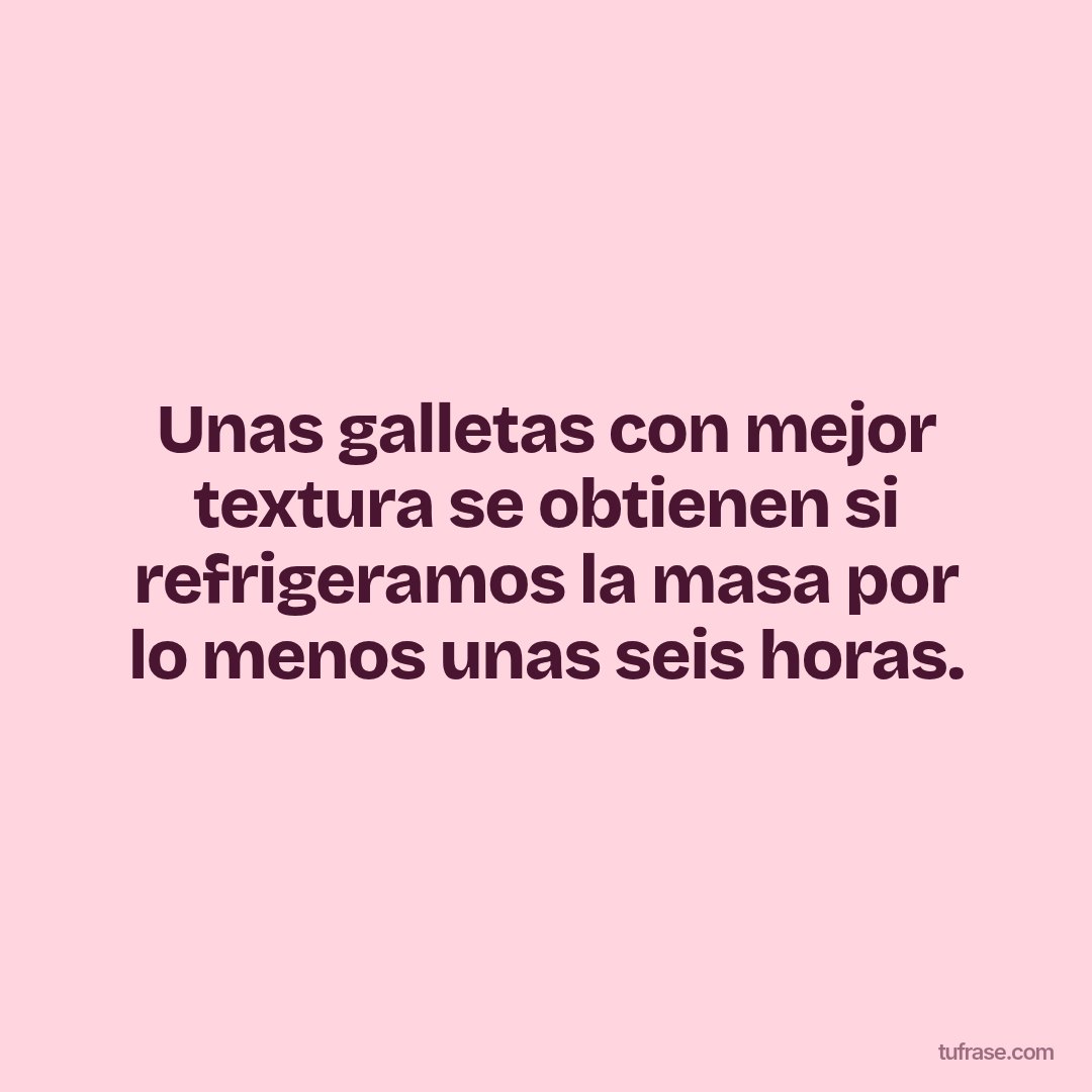 Unas galletas con mejor textura se obtienen si refrigeramos la masa por lo menos unas seis horas.