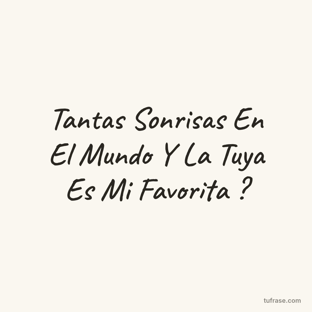 Tantas Sonrisas En El Mundo Y La Tuya Es Mi Favorita ?