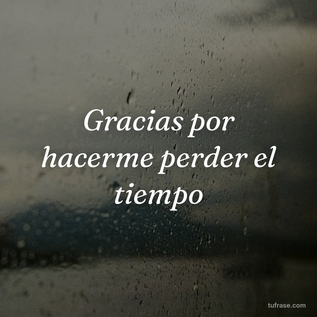 Gracias por hacerme perder el tiempo