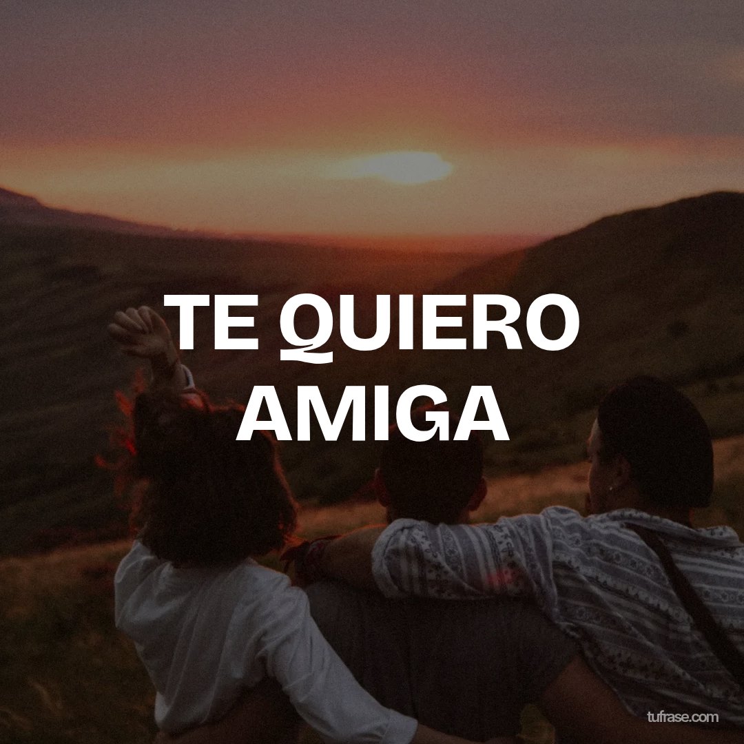 TE QUIERO AMIGA