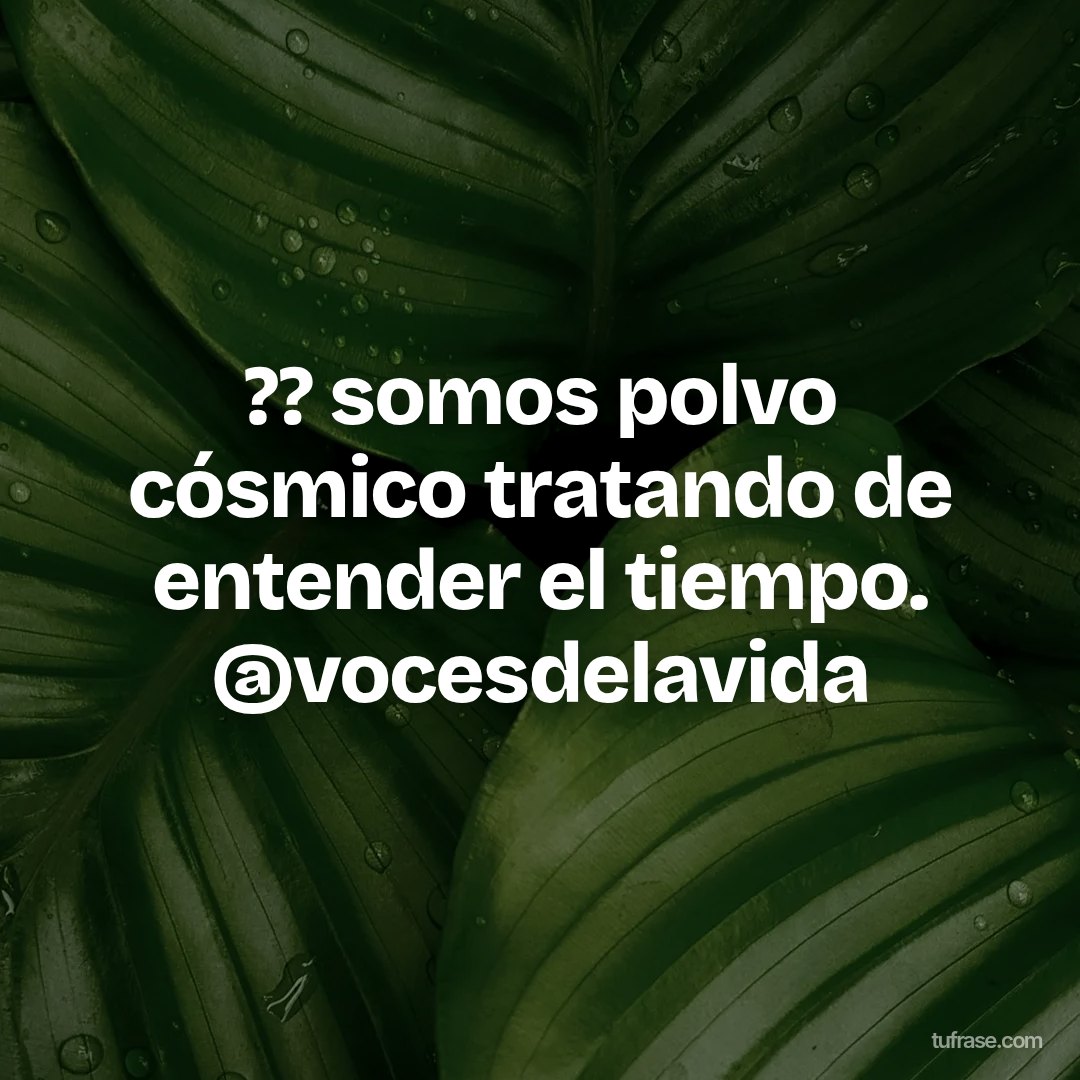 ?? somos polvo cósmico tratando de entender el tiempo. @vocesdelavida