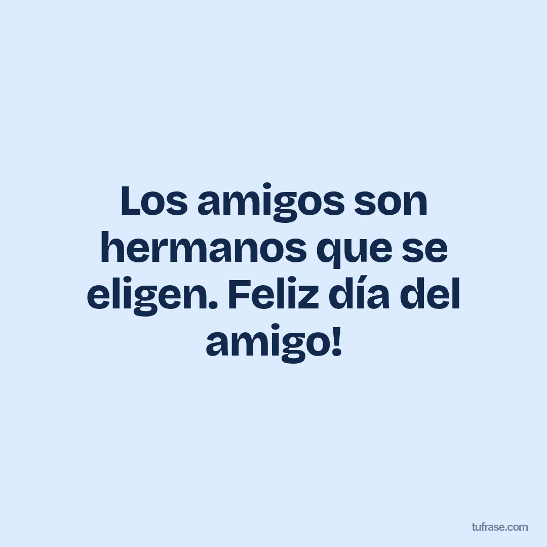Los amigos son hermanos que se eligen. Feliz día del amigo!