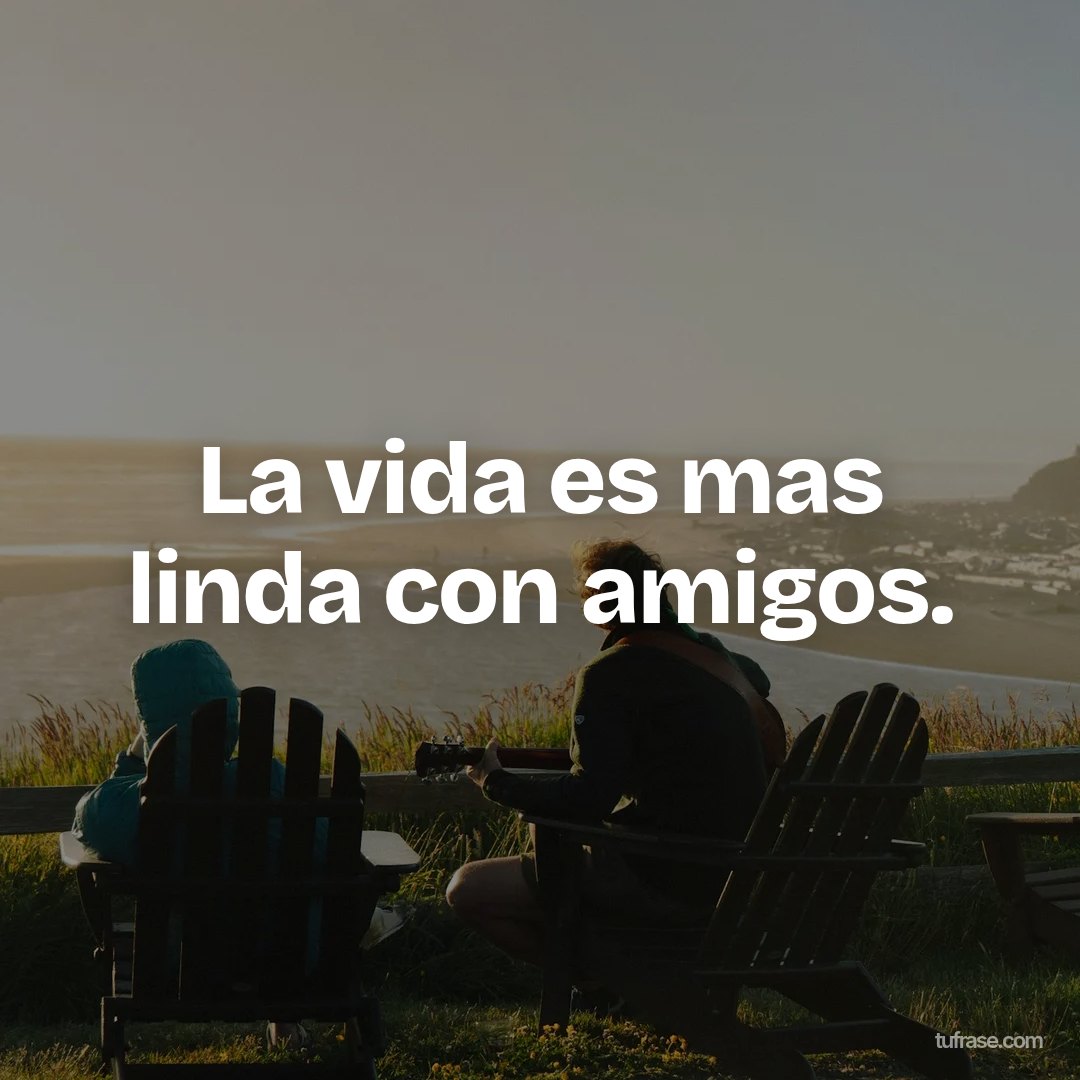 La vida es mas linda con amigos.