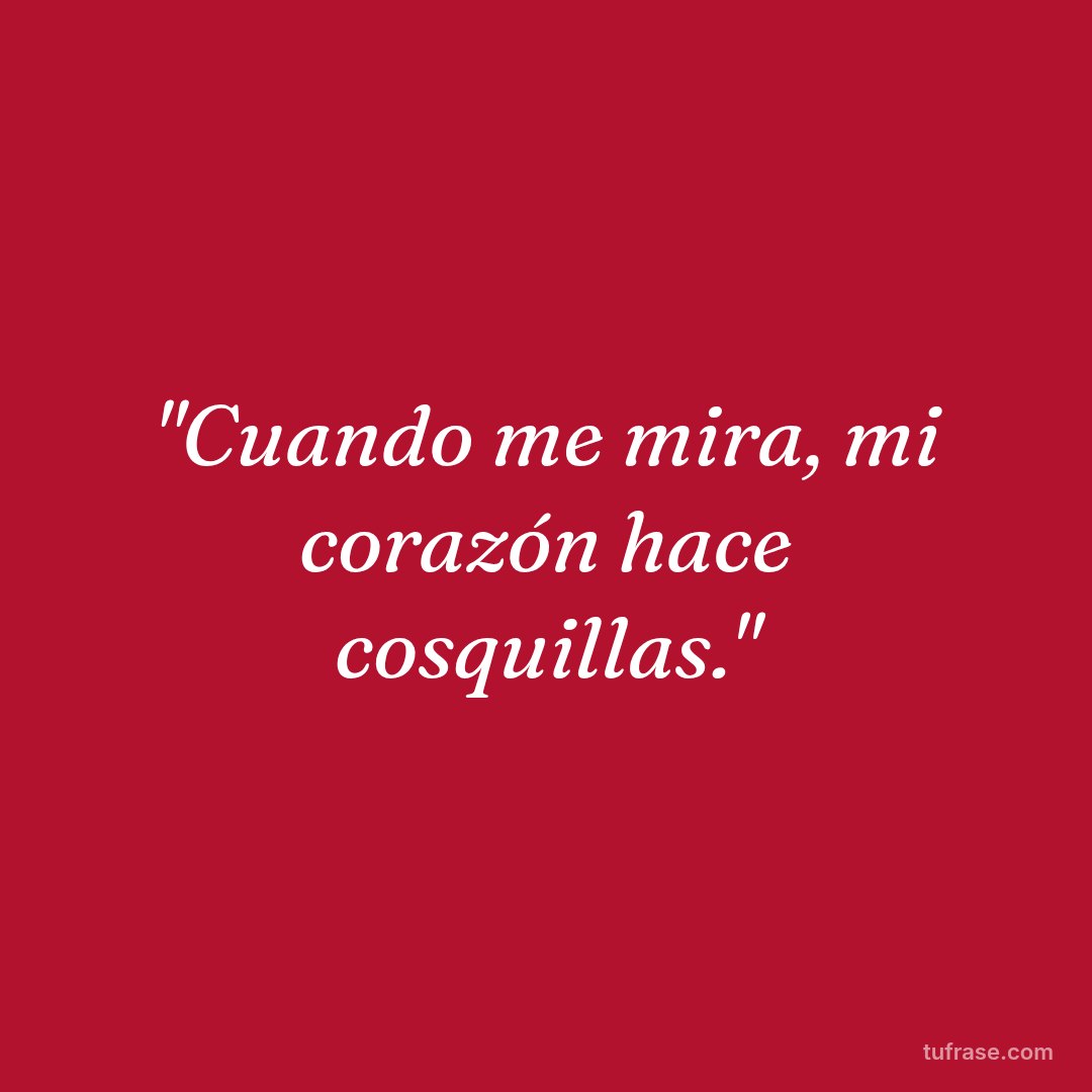 "Cuando me mira, mi corazón hace cosquillas."