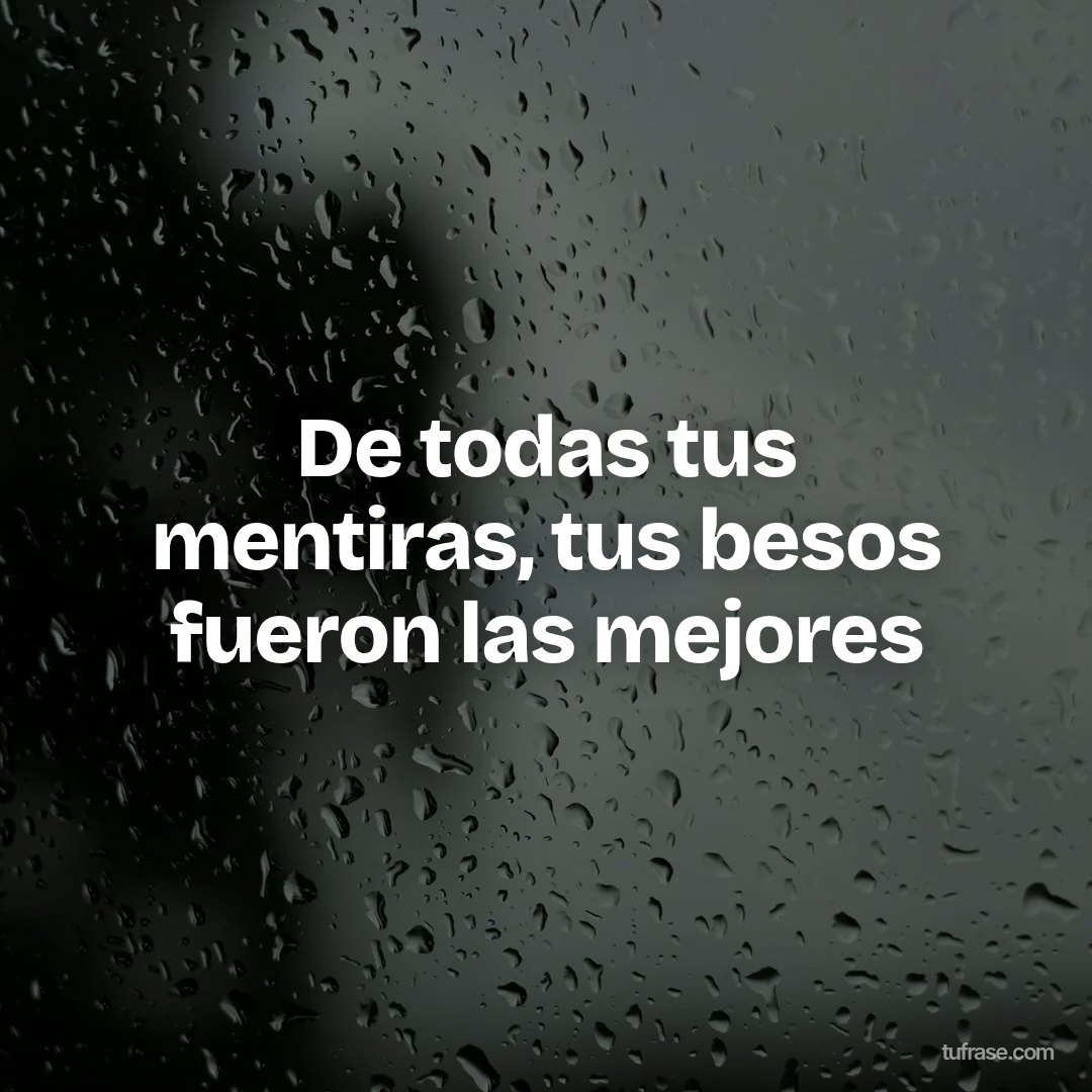 De todas tus mentiras, tus besos fueron las mejores