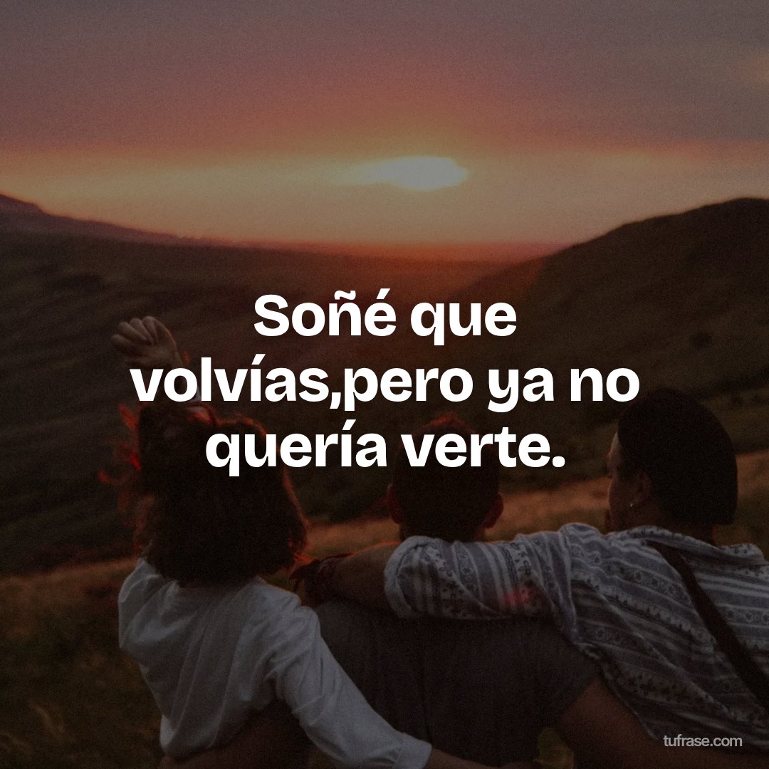 Soñé que volvías,pero ya no quería verte.