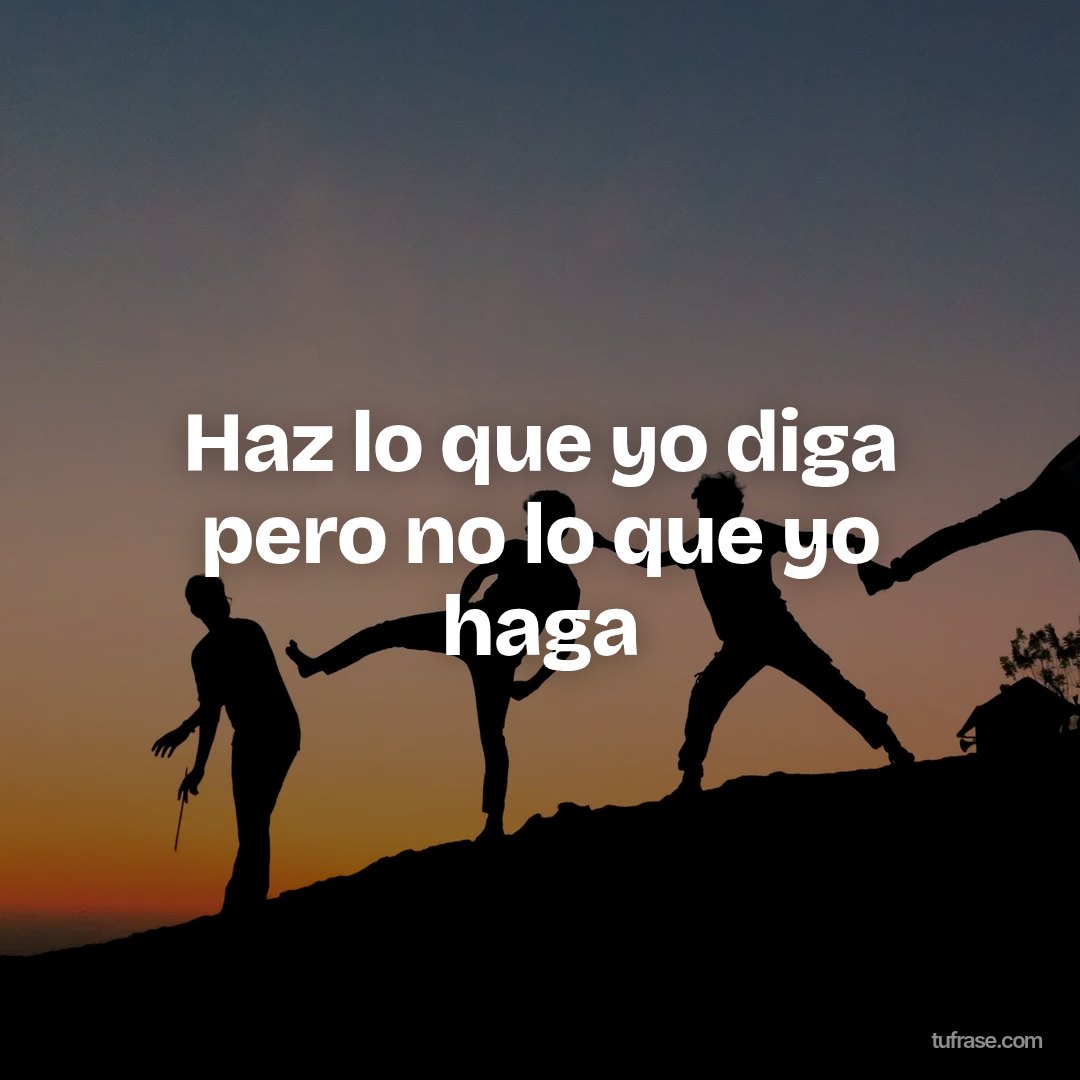 Haz lo que yo diga pero no lo que yo haga