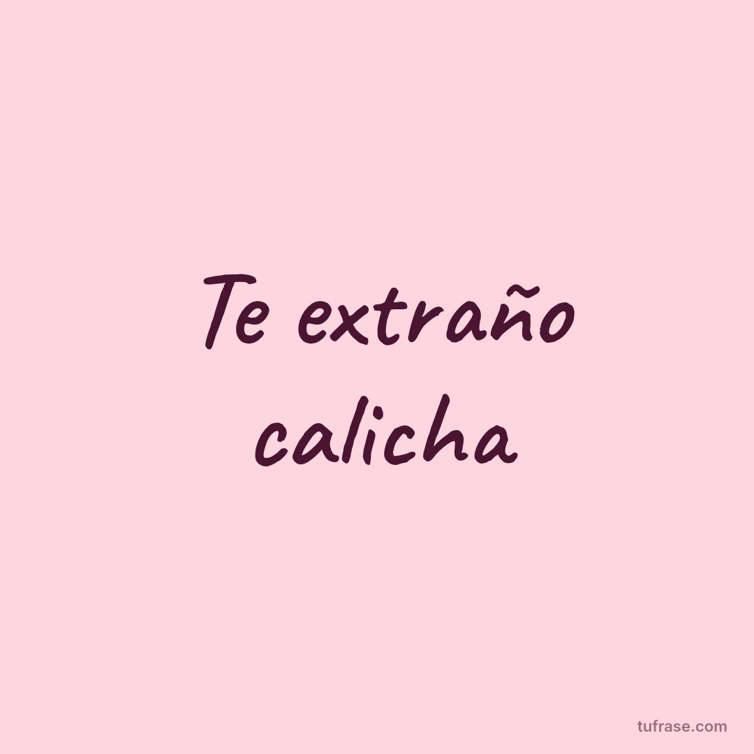 Te extraño calicha