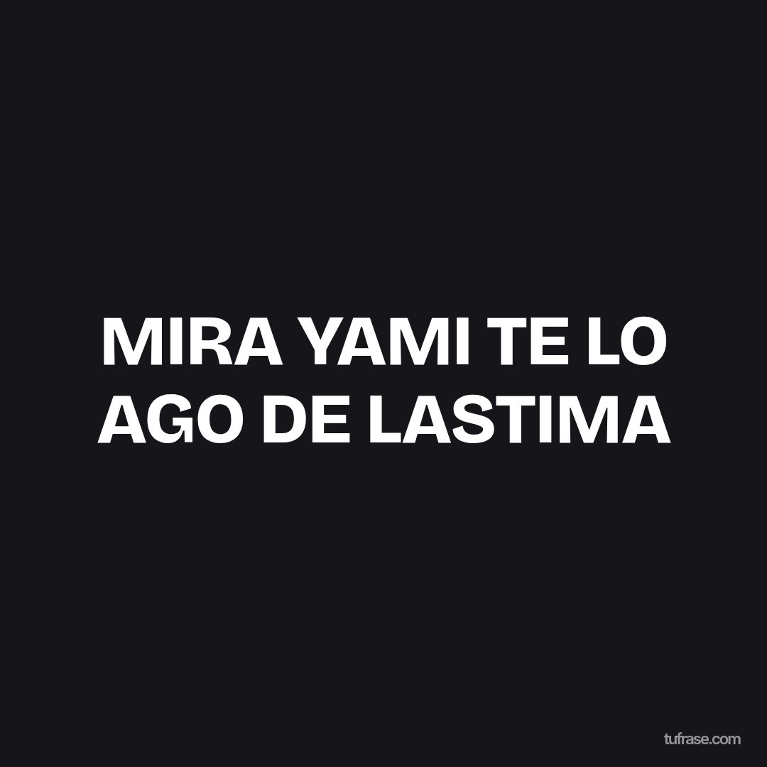 MIRA YAMI TE LO AGO DE LASTIMA
