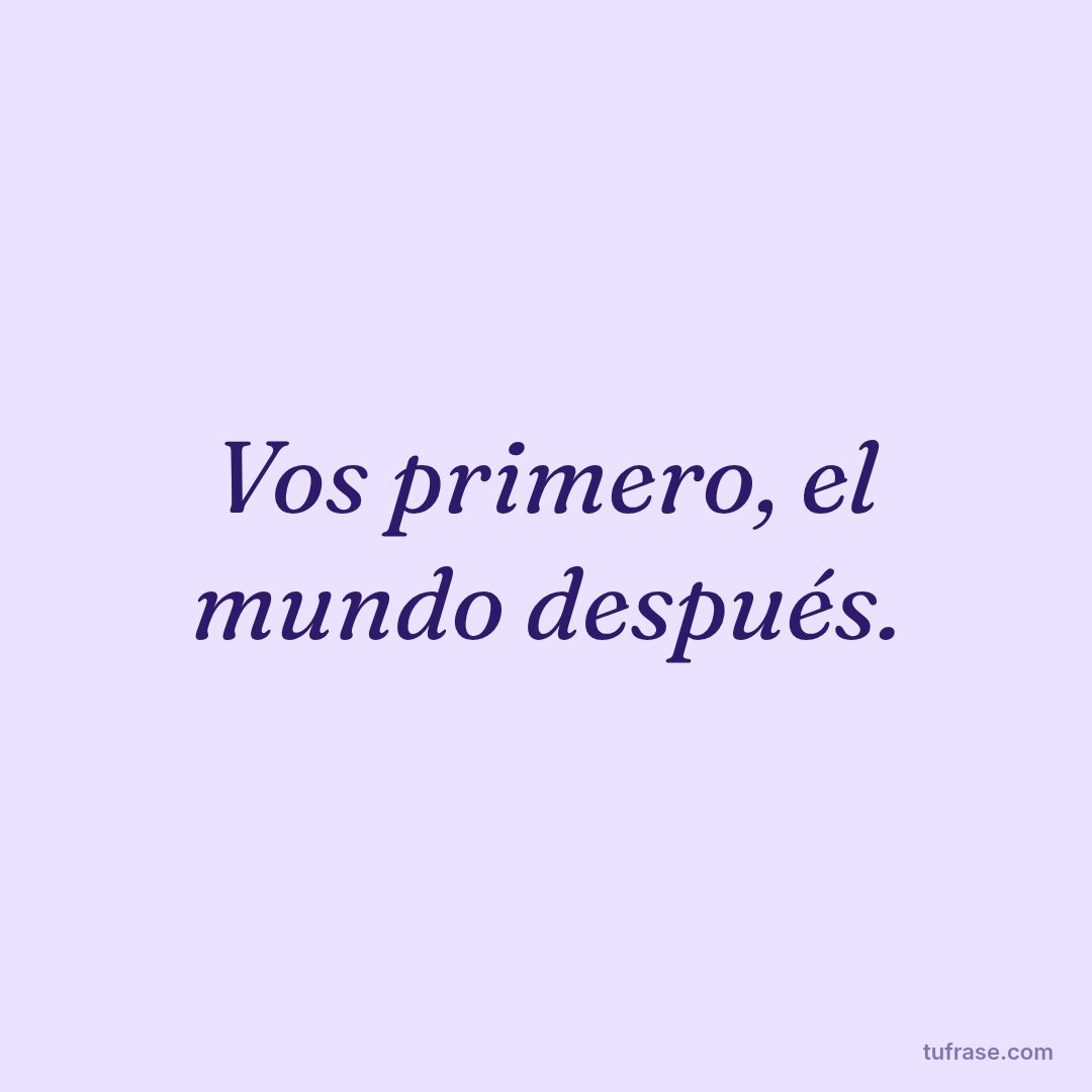 Vos primero, el mundo después.