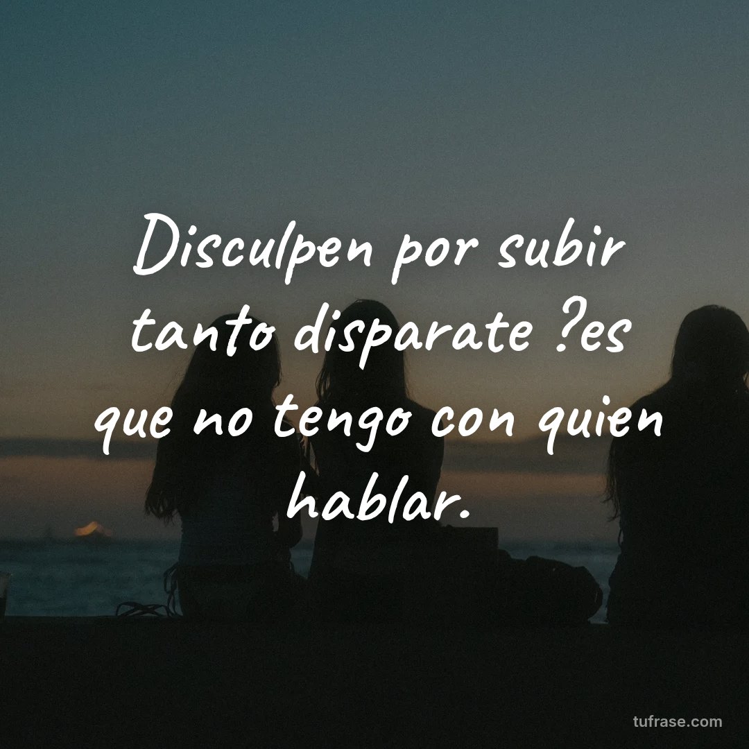 Disculpen por subir tanto disparate ?es que no tengo con quien hablar.