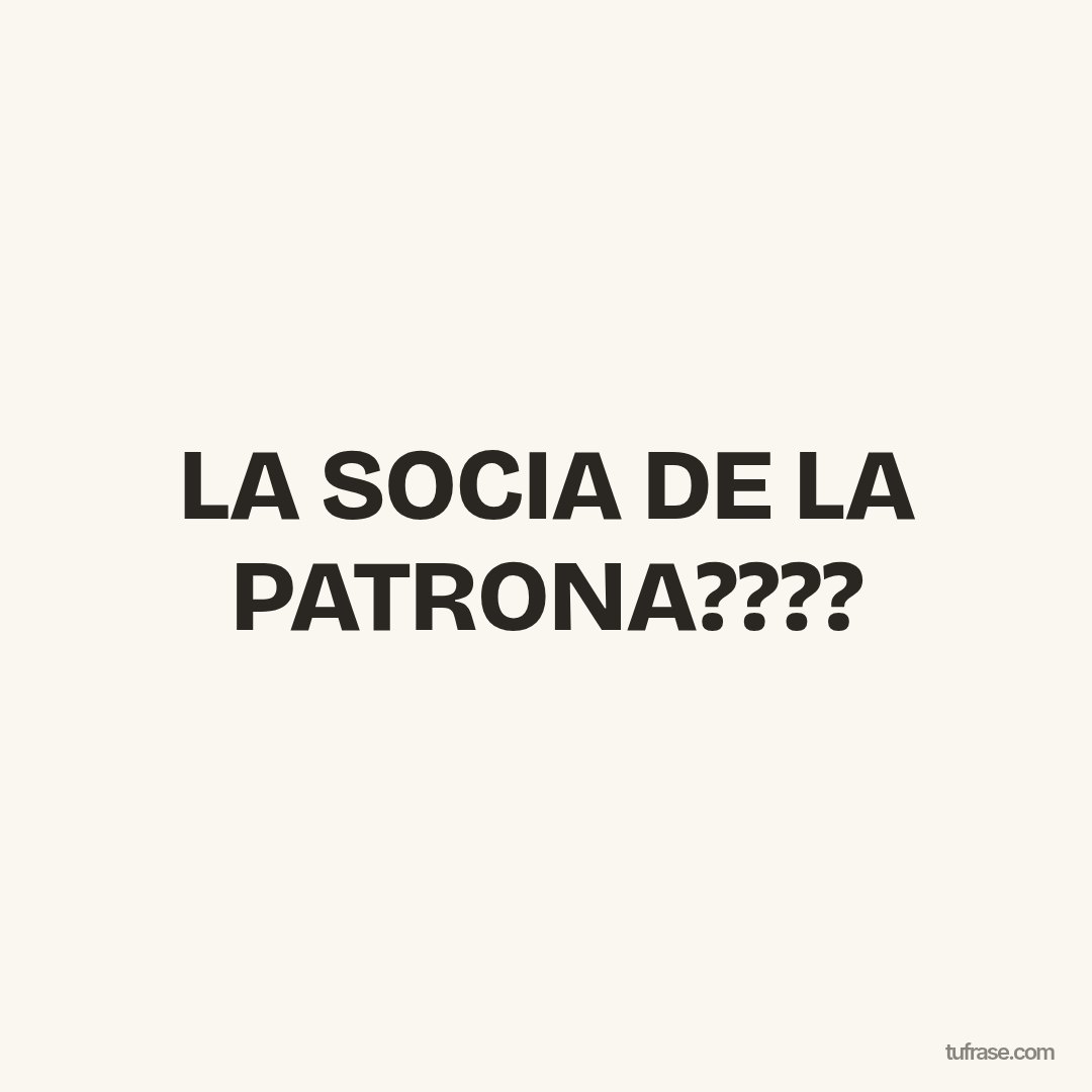 LA SOCIA DE LA PATRONA????