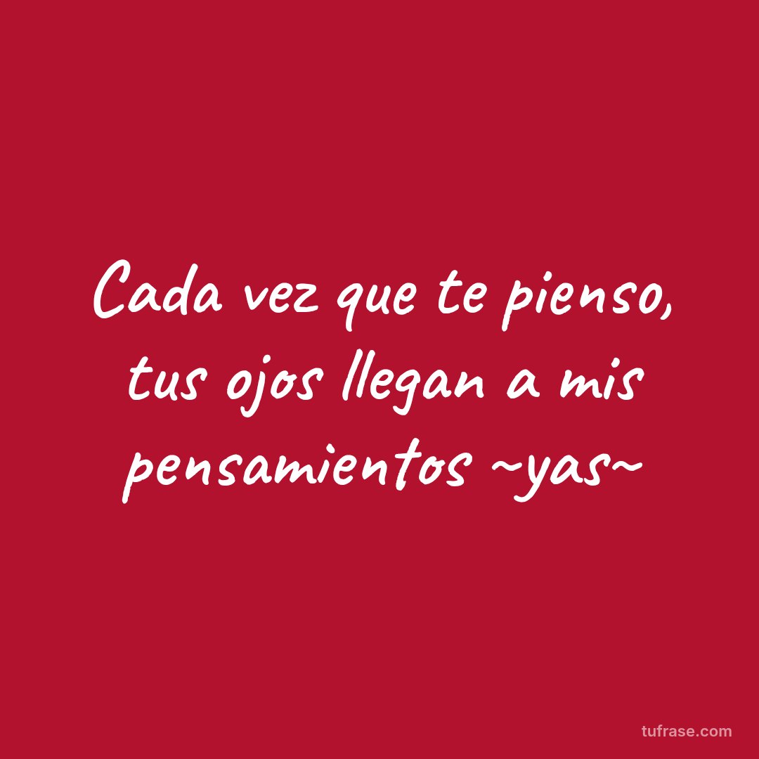 Cada vez que te pienso, tus ojos llegan a mis pensamientos ~yas~
