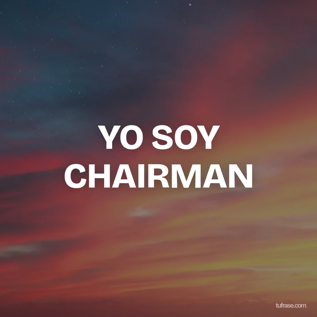 YO SOY CHAIRMAN