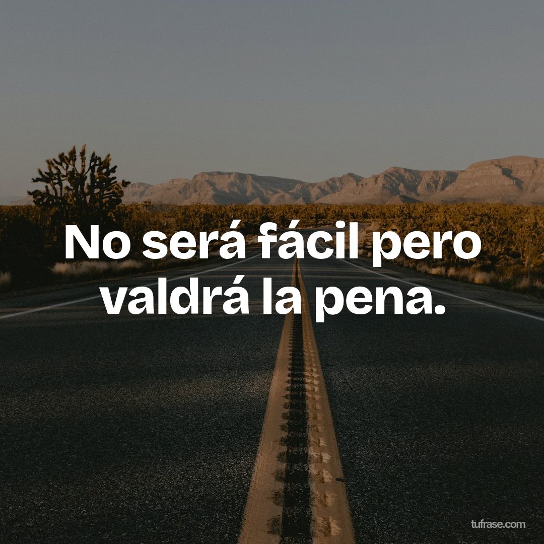 No será fácil pero valdrá la pena.