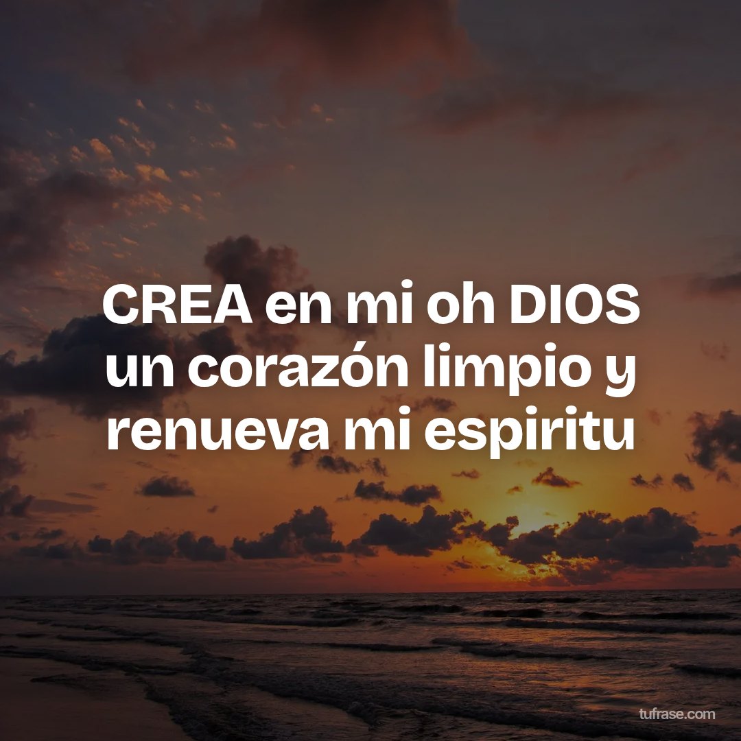 CREA en mi oh DIOS un corazón limpio y renueva mi espiritu