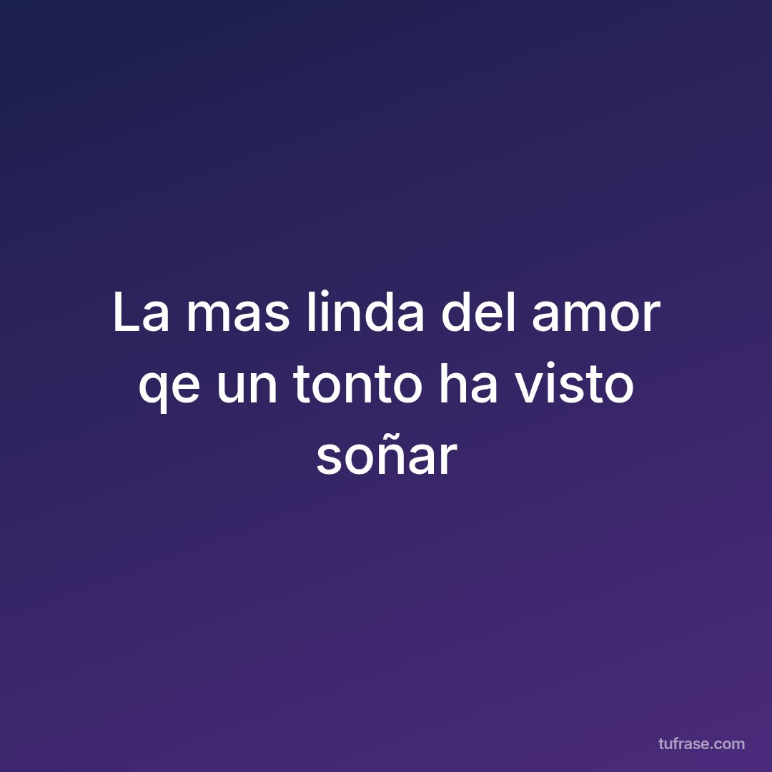 La mas linda del amor qe un tonto ha visto soñar