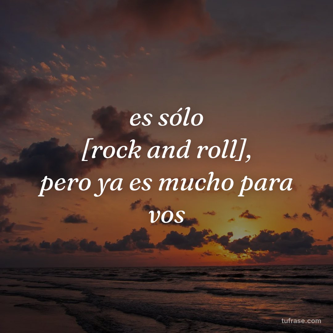 es sólo [rock and roll], pero ya es mucho para vos