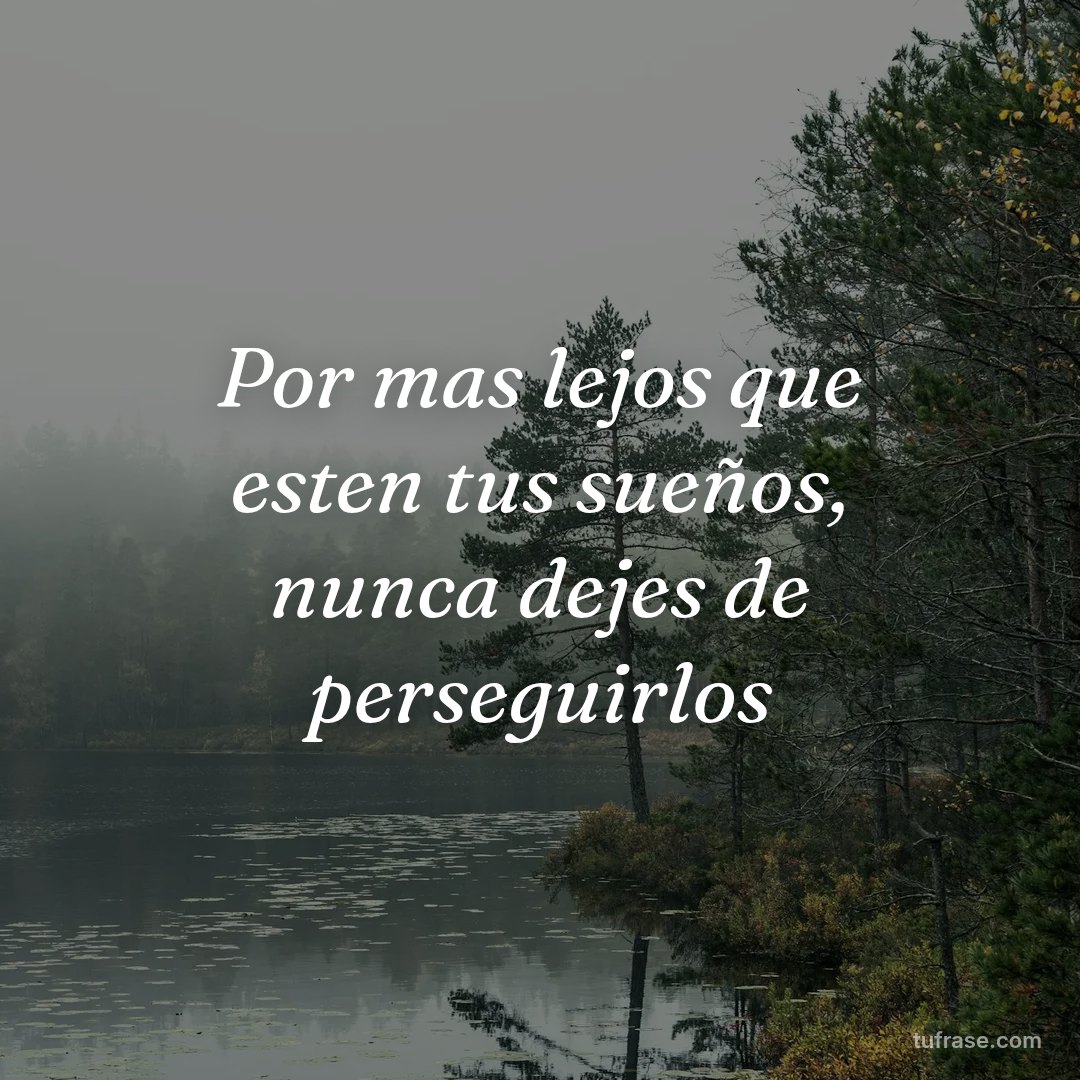 Por mas lejos que esten tus sueños, nunca dejes de perseguirlos