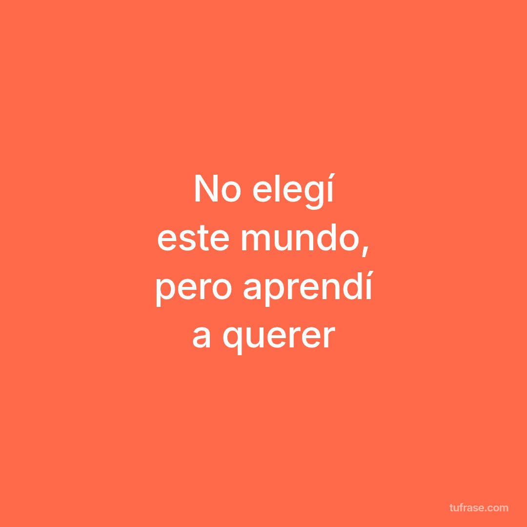 No elegí este mundo, pero aprendí a querer
