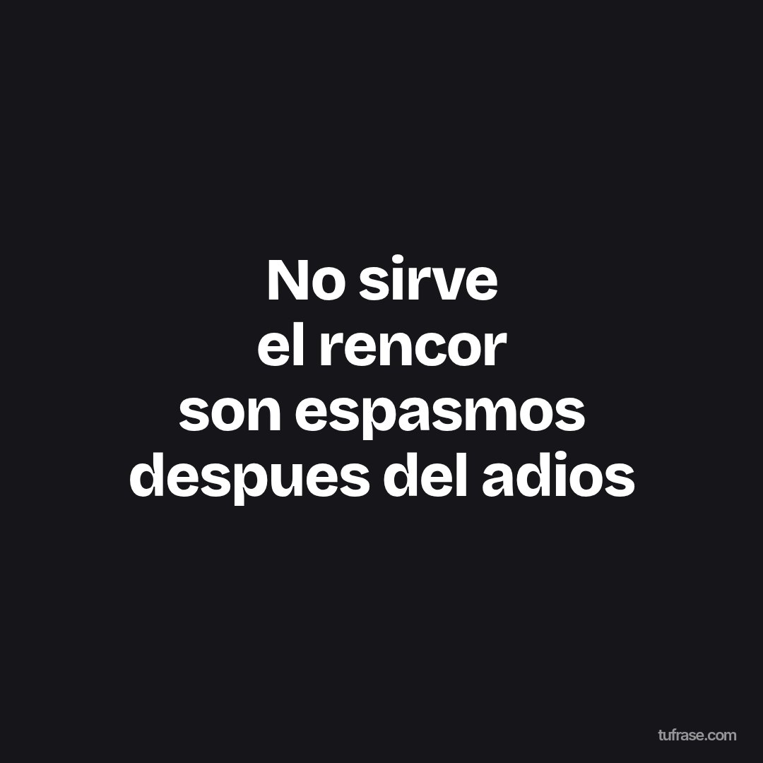 No sirve el rencor son espasmos despues del adios