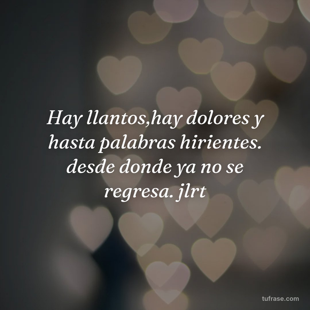 Hay llantos,hay dolores y hasta palabras hirientes. desde donde ya no se regresa. jlrt