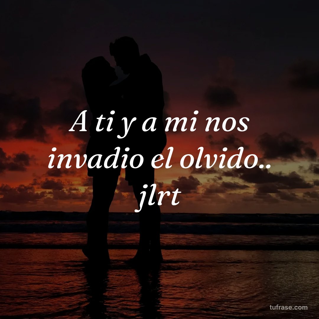 A ti y a mi nos invadio el olvido.. jlrt