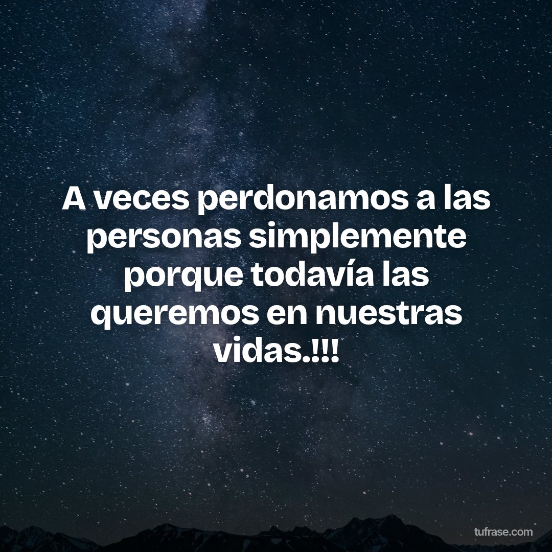 A veces perdonamos a las personas simplemente porque todavía las queremos en nuestras vidas.!!!