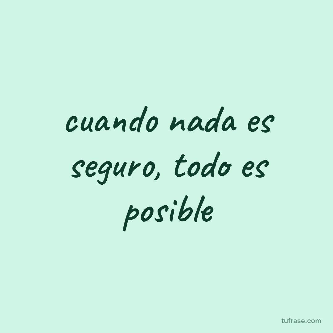 cuando nada es seguro, todo es posible
