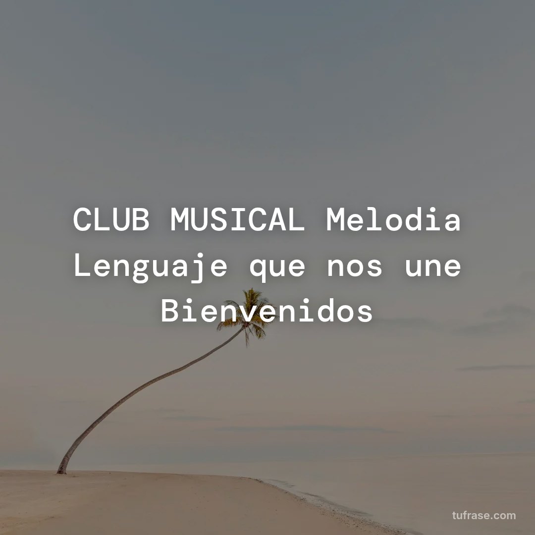 CLUB MUSICAL Melodia Lenguaje que nos une Bienvenidos
