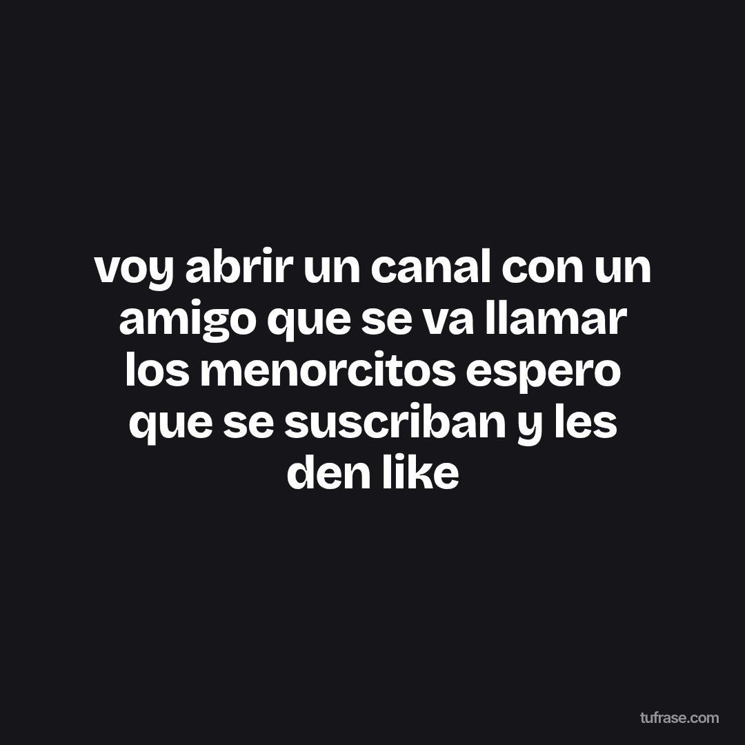 voy abrir un canal con un amigo que se va llamar los menorcitos espero que se suscriban y les den like