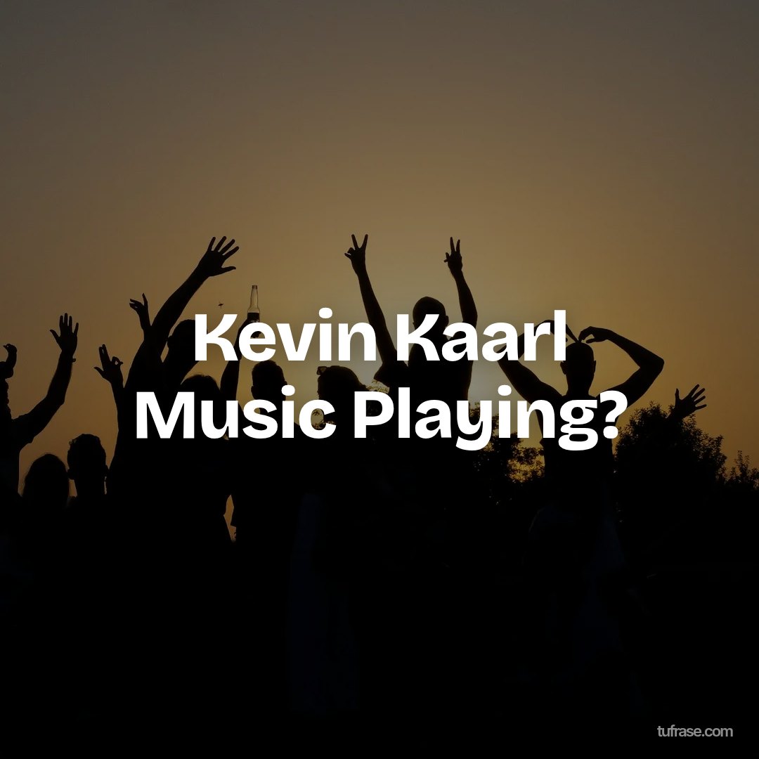 Kevin Kaarl Music Playing?