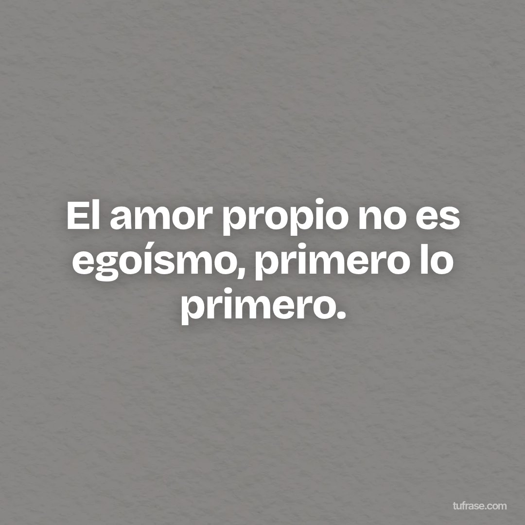 El amor propio no es egoísmo, primero lo primero.