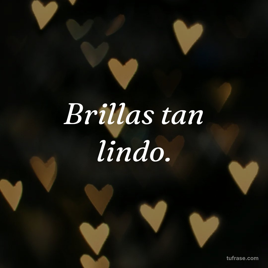 Brillas tan lindo.