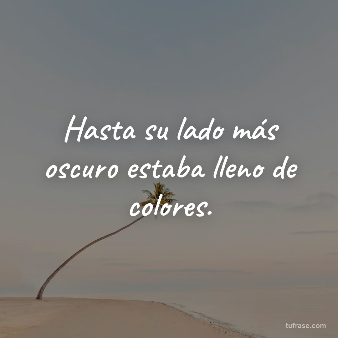Hasta su lado más oscuro estaba lleno de colores.